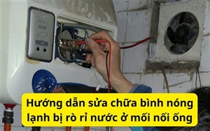 Hướng dẫn sửa chữa bình nóng lạnh bị rò rỉ nước ở mối nối ống Hướng dẫn sửa chữa bình nóng lạnh bị rò rỉ nước ở mối nối ống
